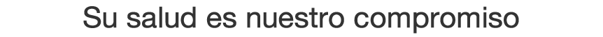 Su salud es nuestro compromiso